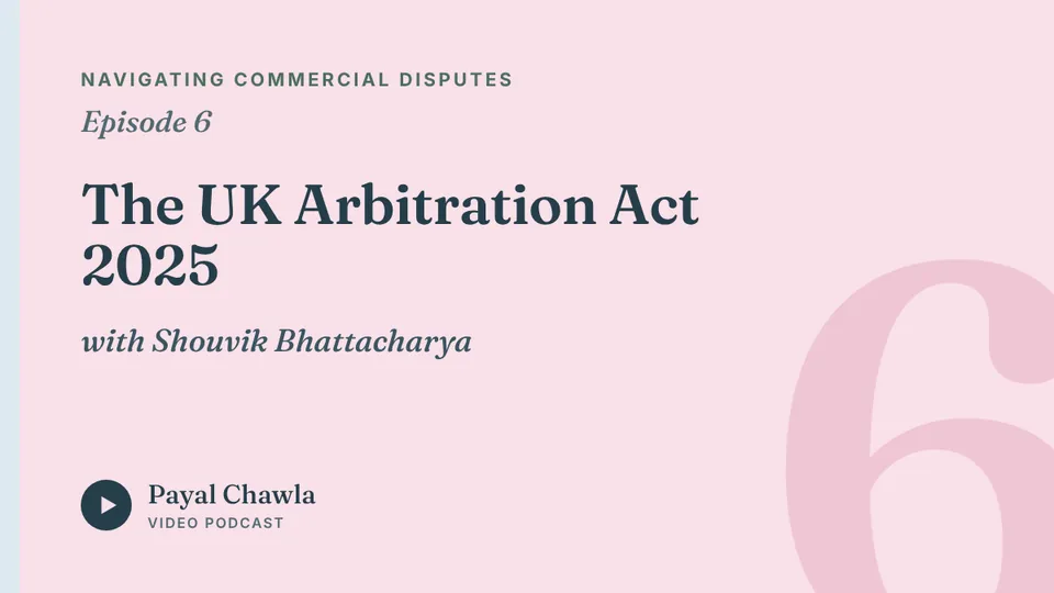 Navigating Commercial Disputes, Episode 6: The UK Arbitration Act 2025, with Shouvik Bhattacharya