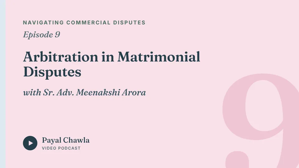 Navigating Commercial Disputes, Episode 9: Arbitration in Matrimonial Disputes, with Sr. Adv. Meenakshi Arora